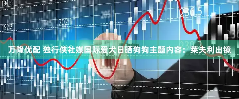 万隆优配 独行侠社媒国际爱犬日晒狗狗主题内容：莱夫利出镜