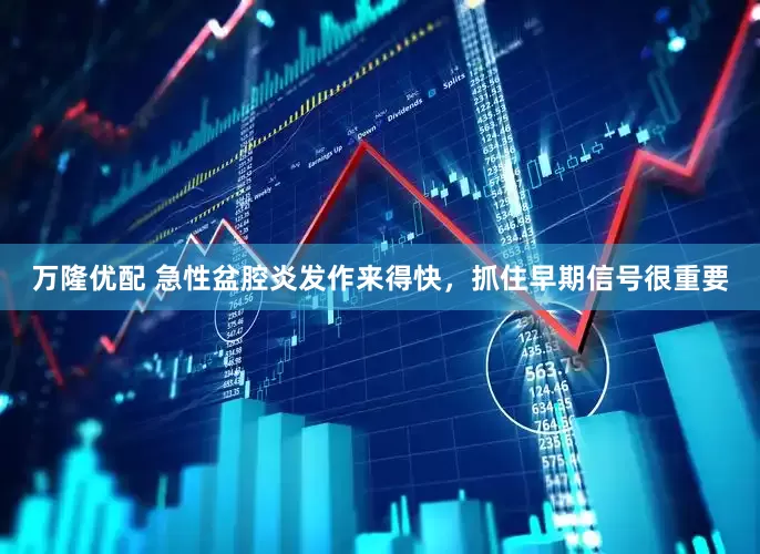 万隆优配 急性盆腔炎发作来得快，抓住早期信号很重要